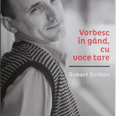 Vorbesc in gand, cu voce tare – Robert Serban