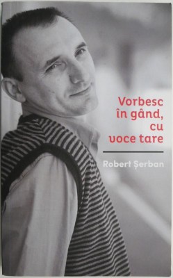 Vorbesc in gand, cu voce tare &amp;ndash; Robert Serban foto