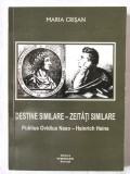 &quot;DESTINE SIMILARE-ZEITATI SIMILARE Publius Ovidius Naso-Heinrich Heine&quot;, Maria Crisan, 2009. Cu dedicatie cu autograf