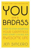 You Are a Badass: How to Stop Doubting Your Greatness and Start Living an Awesome Life