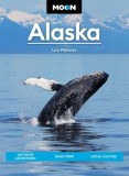 Moon Alaska: Scenic Drives, National Parks, Best Hikes