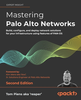 Mastering Palo Alto Networks - Second Edition: Build, configure, and deploy network solutions for your infrastructure using features of PAN-OS foto
