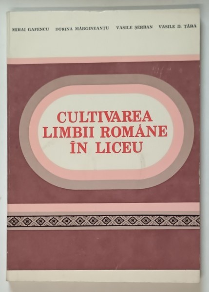 CULTIVAREA LIMBII ROMANE IN LICEU , NORME SI EXERCITII de MIHAI GAFENCU ... VASILE D. TARA , 1983