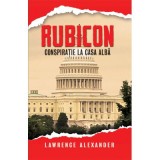 Rubicon. Conspiratie la Casa Alba - Lawrence Alexander