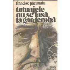 Tatuajele nu se lasa la garderoba - Francisc Pacurariu