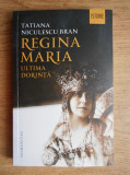 Tatiana Niculescu Bran - Regina Maria, ultima dorinta (editia a II a), 2016, Humanitas