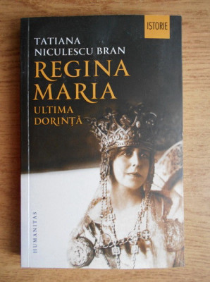 Tatiana Niculescu Bran - Regina Maria, ultima dorinta (editia a II a) foto