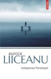 Asteptarea Penelopei/Aurora Liiceanu