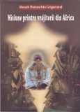 AS - MONAH DAMASCHIN GRIGORIATUL - MISIUNE PRINTRE VRAJITORII DIN AFRICA