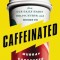 Caffeinated: How Our Daily Habit Helps, Hurts, and Hooks Us