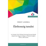 &Eacute;lethosszig tanulni - Az Eur&oacute;pai Uni&oacute; lifelong learning-koncepci&oacute;j&aacute;nak adapt&aacute;ci&oacute;ja Magyarorsz&aacute;gon &eacute;s N&eacute;metorsz&aacute;gban 1996 &eacute;s 2005 k&ouml;z&ouml;tt - &Oacute;hidy Andrea