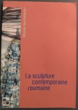 CATALOG EXPOZITIE: LA SCULPTURE CONTEMPORAINE ROUMAINE (MUSEE IANCHELEVICI / LA LOUVIERE - BELGIQUE / MARS-AVRIL 2007) [LIMBA FRANCEZA]
