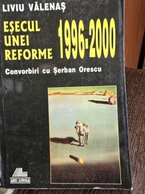 Esecul unei reforme 1996-2000 - Convorbiri cu Serban Orescu - Liviu Valenas foto