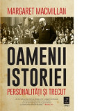 Oamenii istoriei. Personalitati si trecut - Margaret Macmillan, Smaranda Campeanu