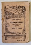 FRANTUZITELE , comedie de moravuri de CLUCERUL COSTACHE FACA , COLECTIA &#039; BIBLIOTECA PENTRU TOTI &#039; No. 240 , CCA. 1900