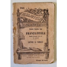 FRANTUZITELE , comedie de moravuri de CLUCERUL COSTACHE FACA , COLECTIA &#039; BIBLIOTECA PENTRU TOTI &#039; No. 240 , CCA. 1900
