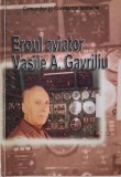 Eroul Aviator Vasile A. Gavriliu - Constantin Iordache - Roman Beletristica