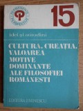 Cultura, creatia, valoarea; motive dominante ale filosofiei romanesti