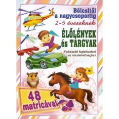 &Eacute;lől&eacute;nyek &eacute;s t&aacute;rgyak - B&ouml;lcsitől a nagycsoportig - Felk&eacute;sz&iacute;tő foglalkoztat&oacute; az iskola&eacute;retts&eacute;ghez 2- 5 &eacute;veseknek 48 matric&aacute;val