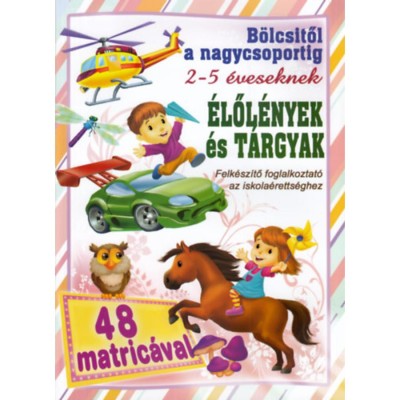 &amp;Eacute;lől&amp;eacute;nyek &amp;eacute;s t&amp;aacute;rgyak - B&amp;ouml;lcsitől a nagycsoportig - Felk&amp;eacute;sz&amp;iacute;tő foglalkoztat&amp;oacute; az iskola&amp;eacute;retts&amp;eacute;ghez 2- 5 &amp;eacute;veseknek 48 matric&amp;aacute;val foto