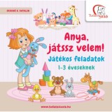Anya, j&aacute;tssz velem! - J&aacute;t&eacute;kos feladatok 1-3 &eacute;veseknek - De&aacute;kn&eacute; B. Katalin