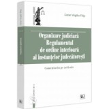 Organizare Judiciara - Regulamentul de ordine interioara al instantelor judecatoresti. Comentariu pe articole - Virgiliu Filip Cezar