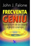 Frecventa Geniu. Instructiuni de accesare a mintii cosmice - John J. Falone