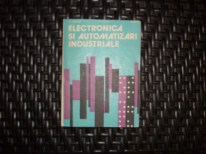 Electronica Si Automatizari Industriale - St. Garlasu T. Colosi L. Festila , 20670