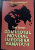 Complotul mondial &icirc;mpotriva sănătății / Claire S&eacute;verac