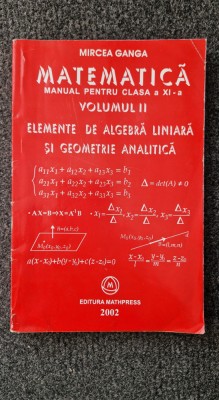 MATEMATICA MANUAL PENTRU CLASA A XI-A Elemente algebra liniara - Ganga (vol. II) foto