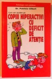 CUM SA- I AJUTAM PE COPIII HIPERACTIVI CU DEFICIT DE ATENTIE de PATRICIA GILBERT , 2000