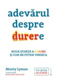 Cumpara ieftin Adevarul despre durere. Noua stiinta a durerii si modul in care ne putem vindeca/Monty Lyman