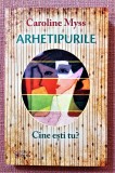 Arhetipurile. Cine esti tu? Editura For You, 2018 - Caroline Myss