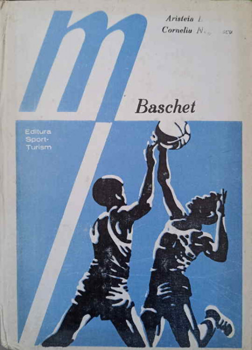 BASCHET. TEHNICA SI TACTICA INDIVIDUALA. METODICA INVATARII-ARISTEIA HRISCA, CORNELIU NEGULESCU