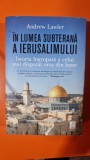 In lumea subterana a Ierusalimului. Istoria ingropata a celui mai disputat oras din lume - Andrew Lawler