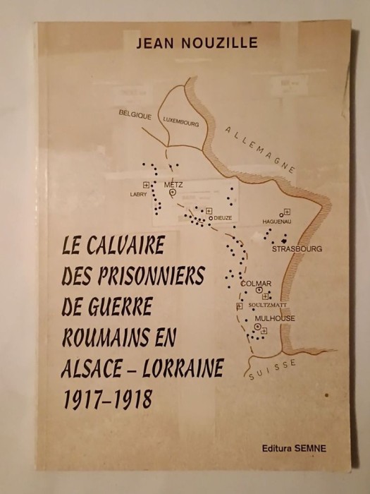 Jean Nouzille - Le calvaire des prisonniers de guerre roumains en Alsace - Lorraine 1917-1918