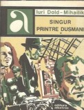 Singur printre dusmani volumul 1 Iuri Dold Mihailik carte beletristica romana editura Albatros 1976 coperta cartonata