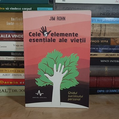 JIM ROHN - CELE 5 ELEMENTE ESENTIALE ALE VIETII : GHIDUL SUCCESULUI PERSONAL * foto