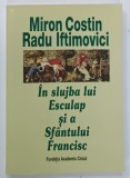 IN SLUJBA LUI ESCULAP SI A SFANTULUI FRANCISC de MIRON COSTIN si RADU IFTIMOVICI , 1998, DEDICATIE *
