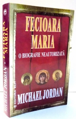 FECIOARA MARIA , O BIOGRAFIE NEAUTORIZATA de MICHAEL JORDAN , 2004 foto