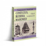 Confucius, Buddha si Mahomed. Viata si invatatura lor - Theodor Martas