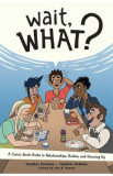 Wait, What?: A Comic Book Guide to Relationships, Bodies, and Growing Up - Heather Corinna, Isabella Rotman