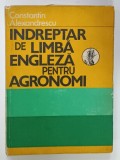 INDREPTAR DE LIMBA ENGLEZA PENTRU AGRONOMI de CONSTANTIN ALEXANDRESCU , 1984