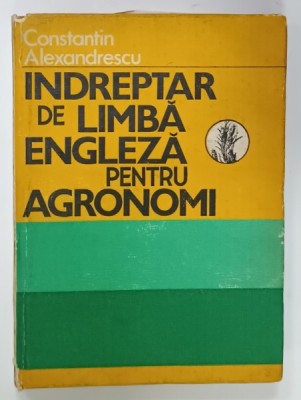 INDREPTAR DE LIMBA ENGLEZA PENTRU AGRONOMI de CONSTANTIN ALEXANDRESCU , 1984 foto