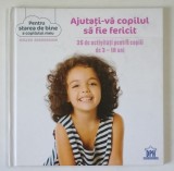 AJUTATI-VA COPILUL SA FIE FERICIT , 35 DE ACTIVITATI PENTRU COPII DE 3 - 10 ANI de FLORENTINA ION , 2017