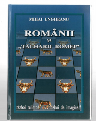 Romanii si &amp;bdquo;talharii Romei&amp;rdquo; - Mihai Ungheanu Ed. Phobos, 2005, cartonata foto