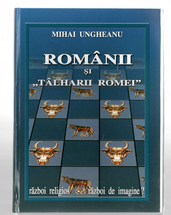 Romanii si &bdquo;talharii Romei&rdquo; - Mihai Ungheanu Ed. Phobos, 2005, cartonata