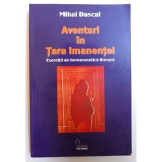 AVENTURI IN TARA IMANENTEI - EXERCITII DE HERMENEUTICA LITERARA de MIHAI DASCAL