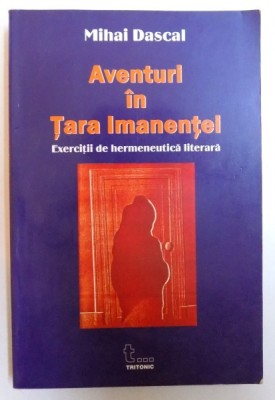 AVENTURI IN TARA IMANENTEI - EXERCITII DE HERMENEUTICA LITERARA de MIHAI DASCAL foto