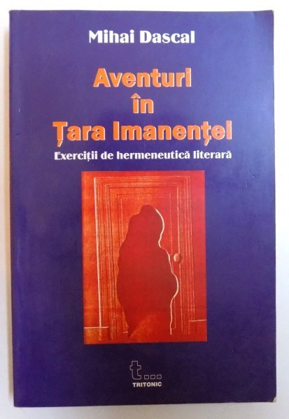 AVENTURI IN TARA IMANENTEI - EXERCITII DE HERMENEUTICA LITERARA de MIHAI DASCAL